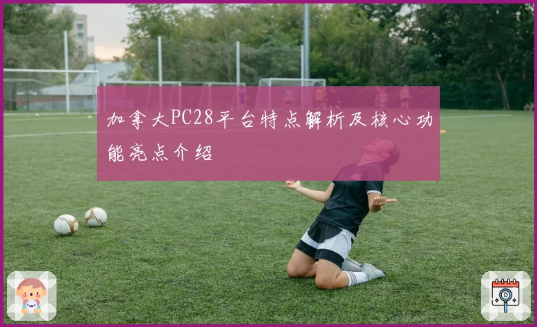 加拿大PC28平台特点解析及核心功能亮点介绍